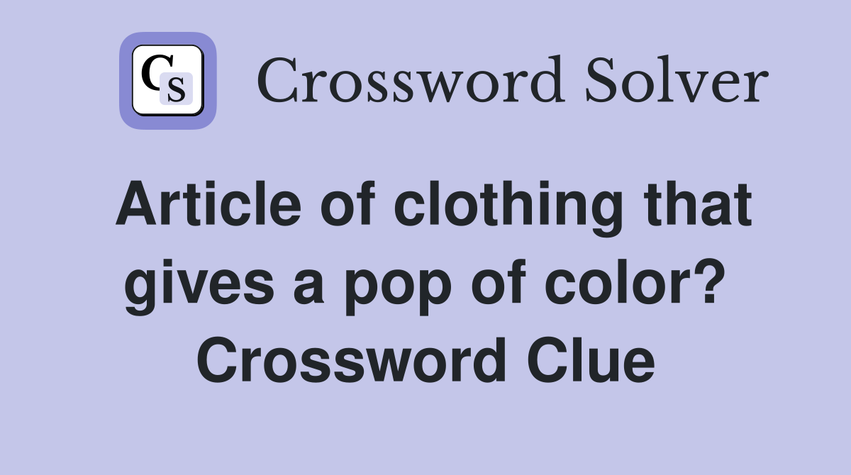 Article of clothing that gives a pop of color? Crossword Clue Answers
